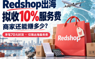 小红书Redshop拟收10%出海服务费，商家还能赚多少？